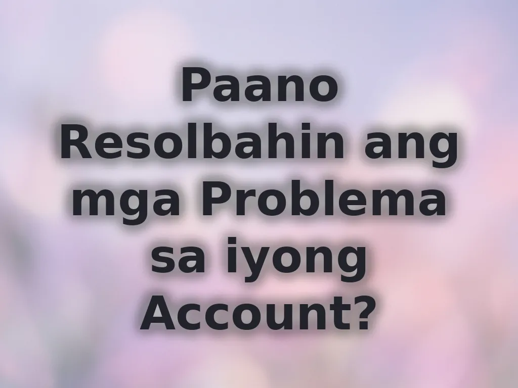 Paano Resolbahin ang mga Problema sa iyong Account?