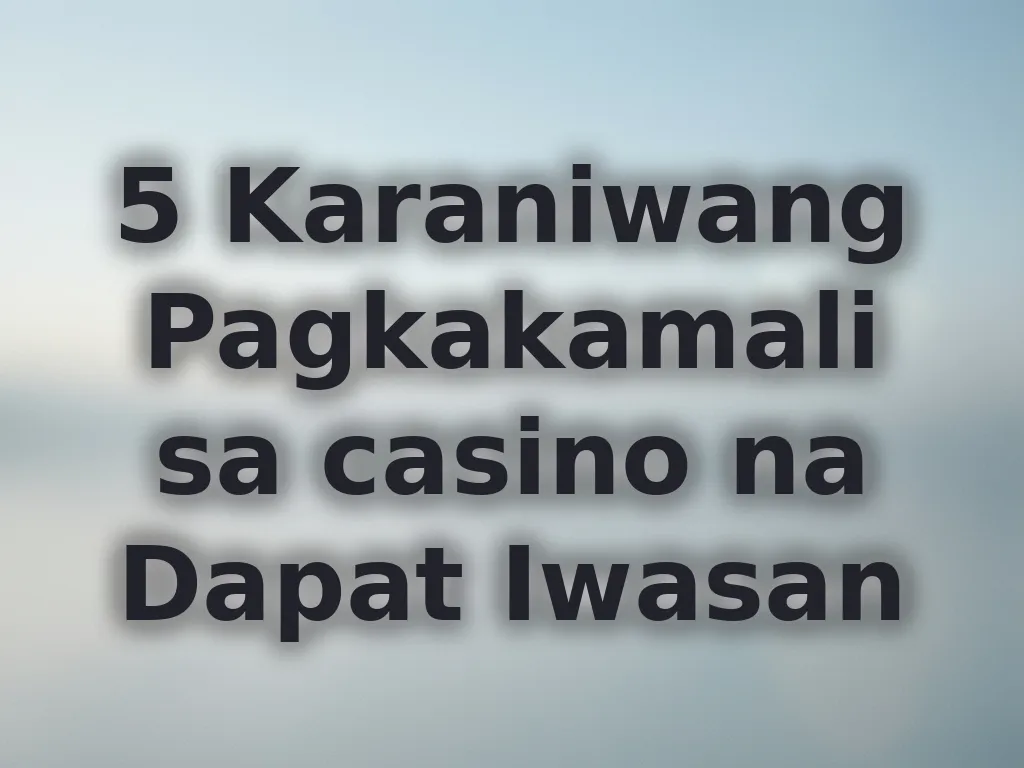 5 Karaniwang Pagkakamali sa casino na Dapat Iwasan
